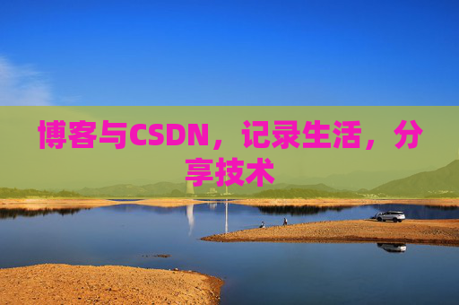 博客与CSDN，记录生活，分享技术